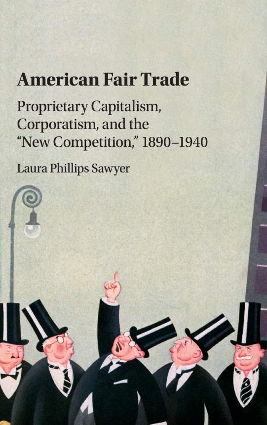 American Fair Trade: Proprietary Capitalism, Corporatism, and the “New Competition,” 1890­–1940