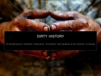 Dirty History banner with picture of dirty hands and text stating "Dirty History: An Interdisciplinary Workshop on Agriculture, Environment, and Capitalism at the University of Georgia"