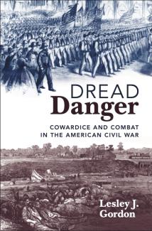 book cover for Dread Danger: Cowardice and COmbat in the American Civil War sley J. Gordon