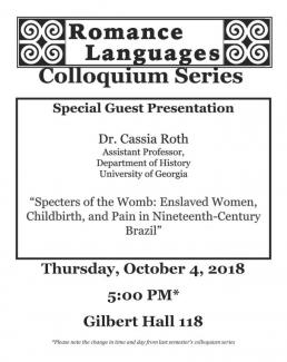 The Romance Language Colloquium Series present Dr. Cassia Roth: "Specters of the Womb: Enslaved Women, Childbirth, and Pain in Nineteenth Century Brazil." 5 pm October 4th, 118 Gilbert Hall.