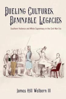 book cover Dueling Cultures, Damnable Legacies: Southern Violence and White Supremacy in the Civil War Era (A Nation Divided: Studies in the Civil War Era)