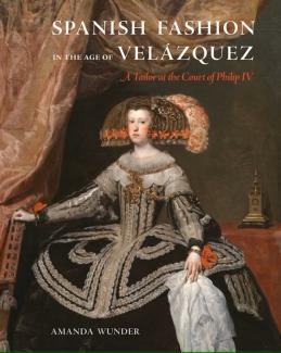 book cover: Spanish Fashion in the Age of Velázquez: A Tailor at the Court of Philip IV, by Amanda Wunder